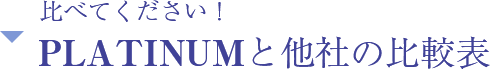 比べてください!PLATINUMと他社の比較表